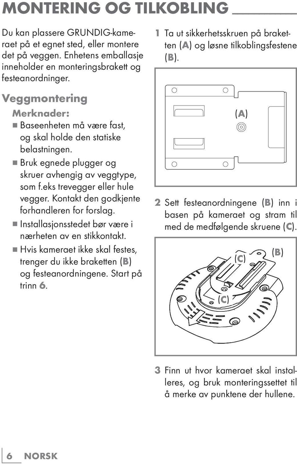 Kontakt den godkjente forhandleren for forslag. 7 Installasjonsstedet bør være i nærheten av en stikkontakt. 7 Hvis kameraet ikke skal festes, trenger du ikke braketten (B) og festeanordningene.