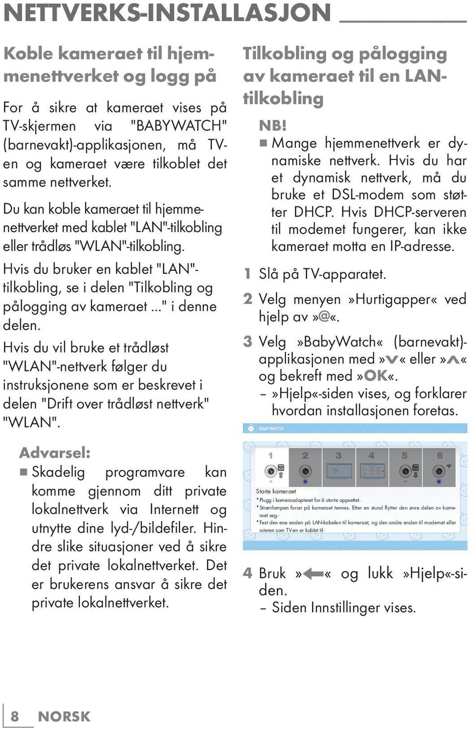 Hvis du bruker en kablet "LAN"- tilkobling, se i delen "Tilkobling og pålogging av kameraet..." i denne delen.