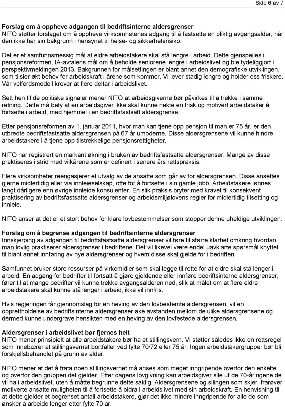 Dette gjenspeiles i pensjonsreformen, IA-avtalens mål om å beholde seniorene lengre i arbeidslivet og ble tydeliggjort i perspektivmeldingen 2013.