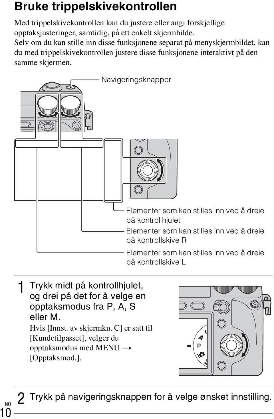 Navigeringsknapper 1 Trykk midt på kontrollhjulet, og drei på det for å velge en opptaksmodus fra P, A, S eller M. Hvis [Innst. av skjermkn.