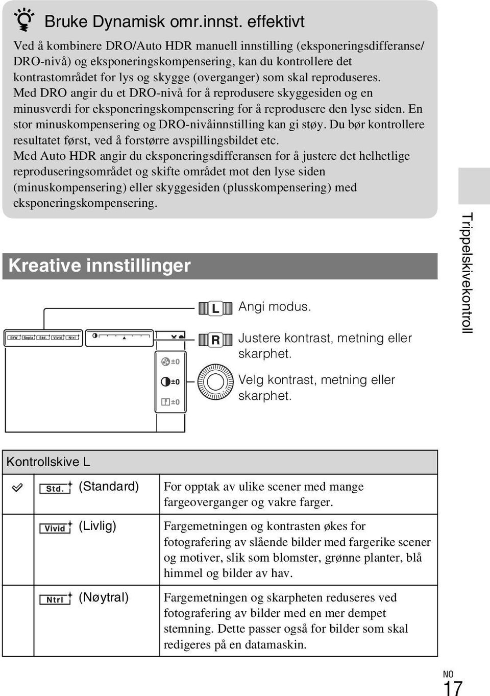 skal reproduseres. Med DRO angir du et DRO-nivå for å reprodusere skyggesiden og en minusverdi for eksponeringskompensering for å reprodusere den lyse siden.