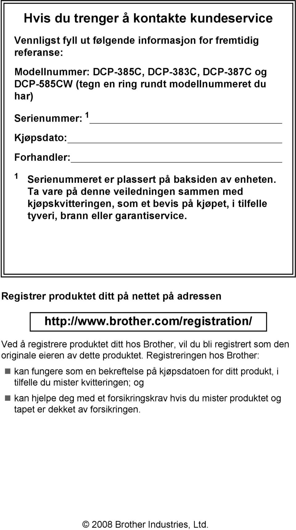 Ta vare på denne veiledningen sammen med kjøpskvitteringen, som et bevis på kjøpet, i tilfelle tyveri, brann eller garantiservice. Registrer produktet ditt på nettet på adressen http://www.brother.