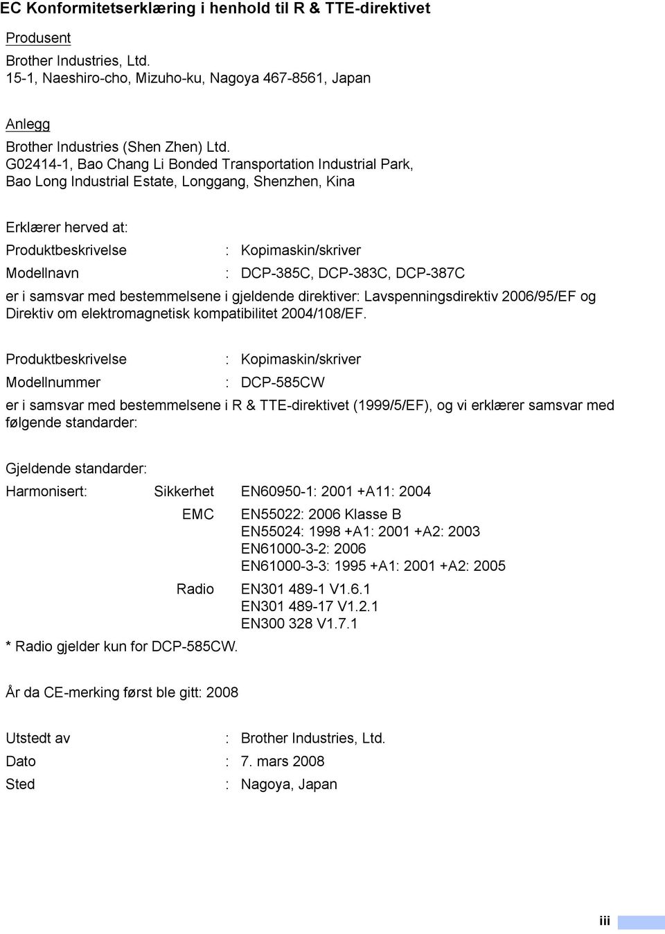 DCP-383C, DCP-387C er i samsvar med bestemmelsene i gjeldende direktiver: Lavspenningsdirektiv 2006/95/EF og Direktiv om elektromagnetisk kompatibilitet 2004/108/EF.