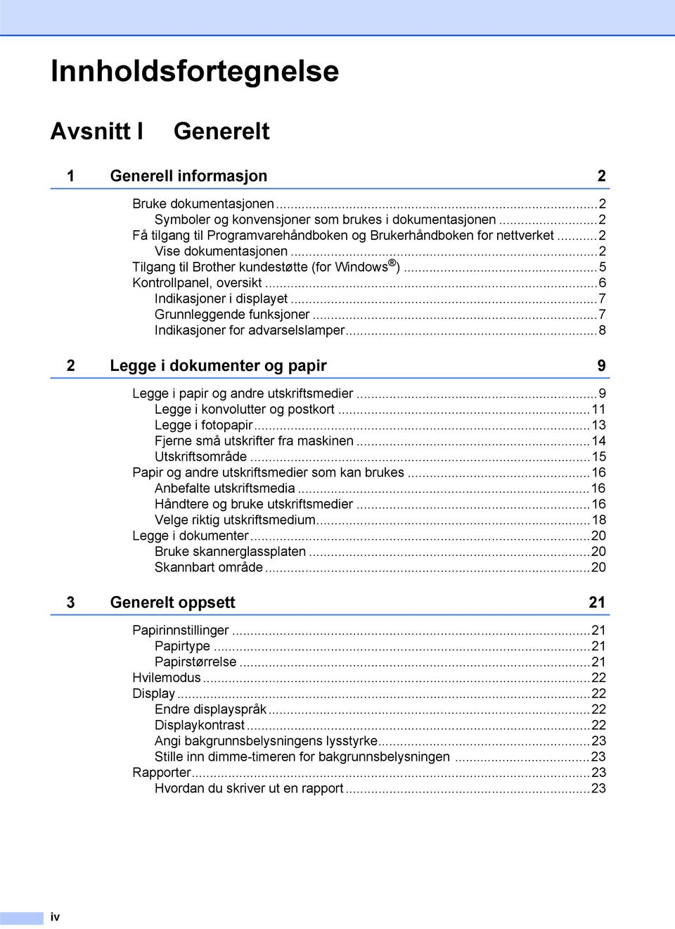 ..6 Indikasjoner i displayet...7 Grunnleggende funksjoner...7 Indikasjoner for advarselslamper...8 2 Legge i dokumenter og papir 9 Legge i papir og andre utskriftsmedier.