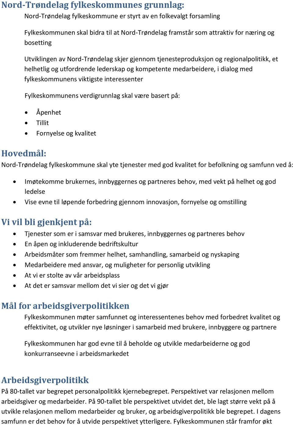 interessenter Fylkeskommunens verdigrunnlag skal være basert på: Åpenhet Tillit Fornyelse og kvalitet Hovedmål: Nord-Trøndelag fylkeskommune skal yte tjenester med god kvalitet for befolkning og