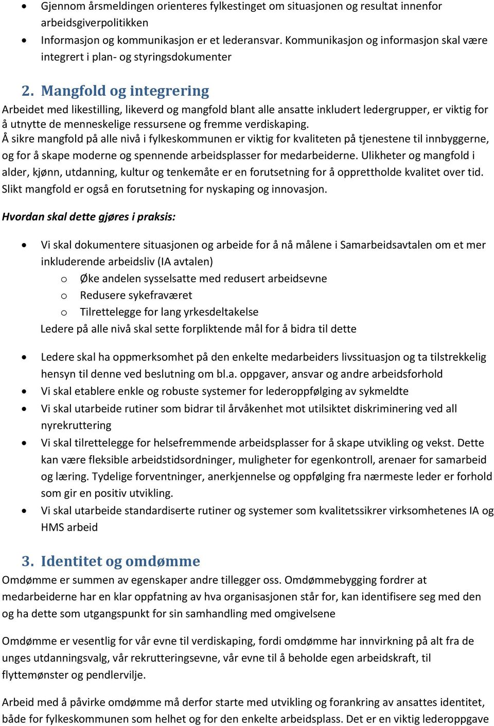 Mangfold og integrering Arbeidet med likestilling, likeverd og mangfold blant alle ansatte inkludert ledergrupper, er viktig for å utnytte de menneskelige ressursene og fremme verdiskaping.