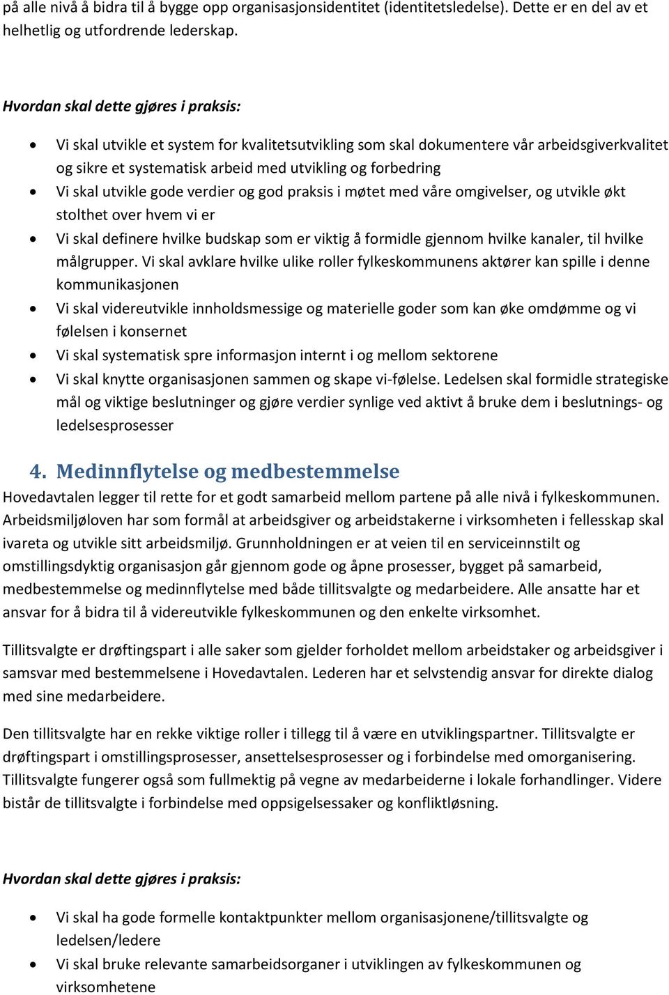 møtet med våre omgivelser, og utvikle økt stolthet over hvem vi er Vi skal definere hvilke budskap som er viktig å formidle gjennom hvilke kanaler, til hvilke målgrupper.