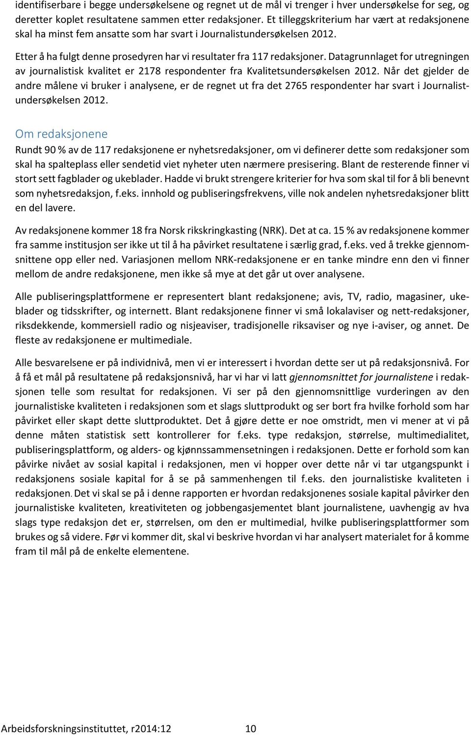 Datagrunnlagetforutregningen av journalistisk kvalitet er 2178 respondenter fra Kvalitetsundersøkelsen 2012.