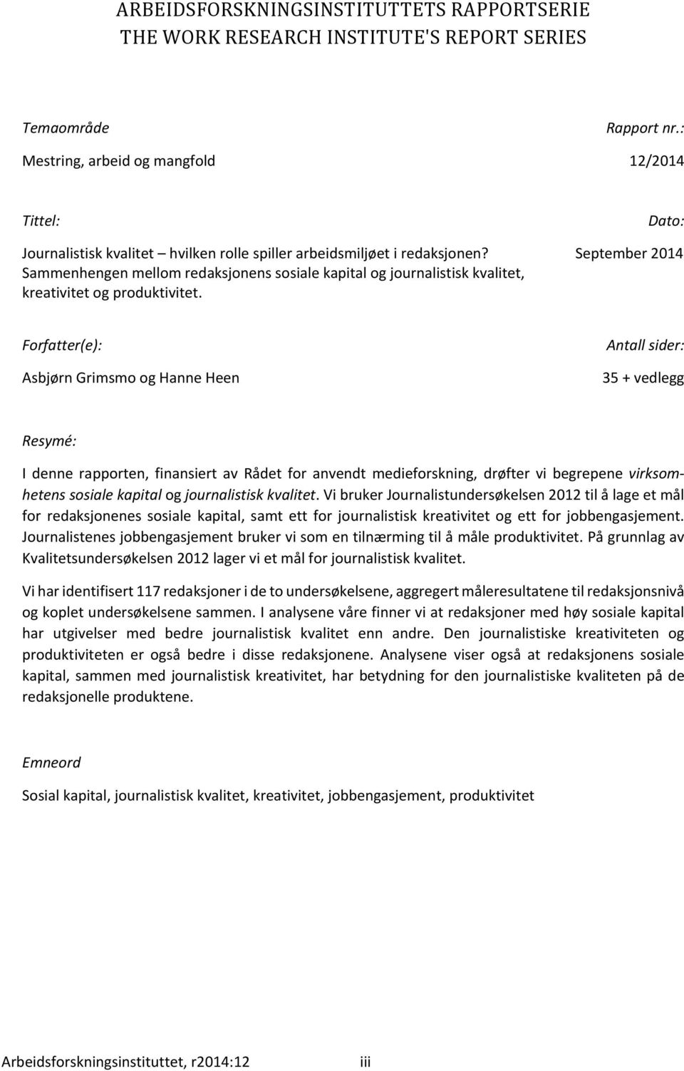 Forfatter(e): AsbjørnGrimsmoogHanneHeen Dato: September2014 Antallsider: 35+vedlegg Resymé: I denne rapporten, finansiert av Rådet for anvendt medieforskning, drøfter vi begrepene virksom