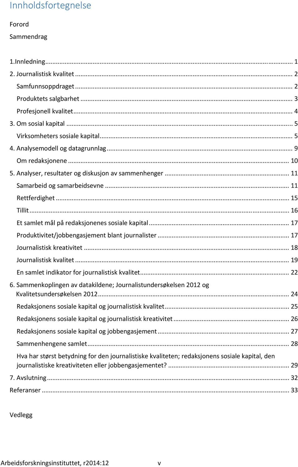 ..16 Etsamletmålpåredaksjonenessosialekapital...17 Produktivitet/jobbengasjementblantjournalister...17 Journalistiskkreativitet...18 Journalistiskkvalitet...19 Ensamletindikatorforjournalistiskkvalitet.