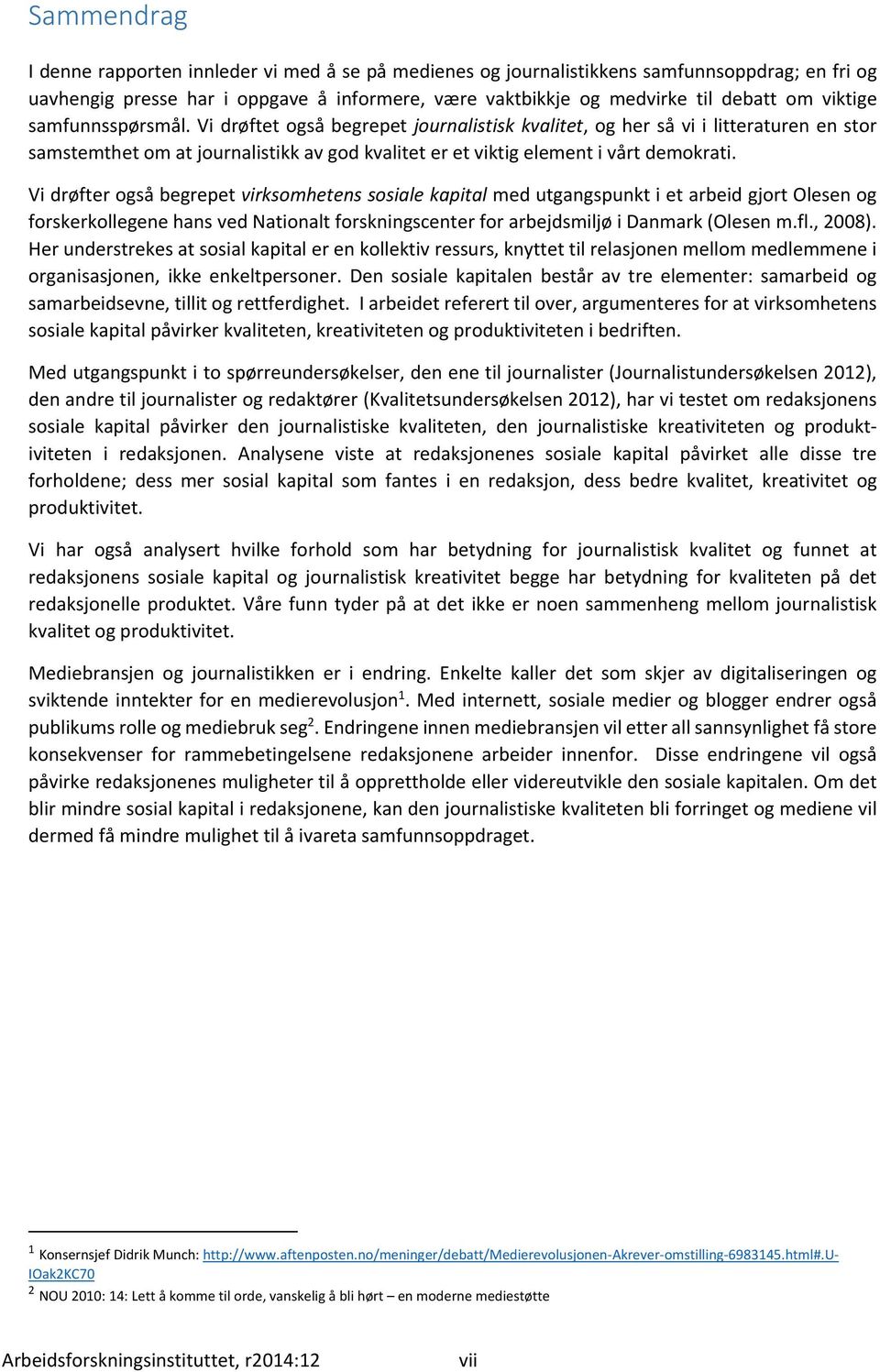 VidrøfterogsåbegrepetvirksomhetenssosialekapitalmedutgangspunktietarbeidgjortOlesenog forskerkollegenehansvednationaltforskningscenterforarbejdsmiljøidanmark(olesenm.fl.,2008).