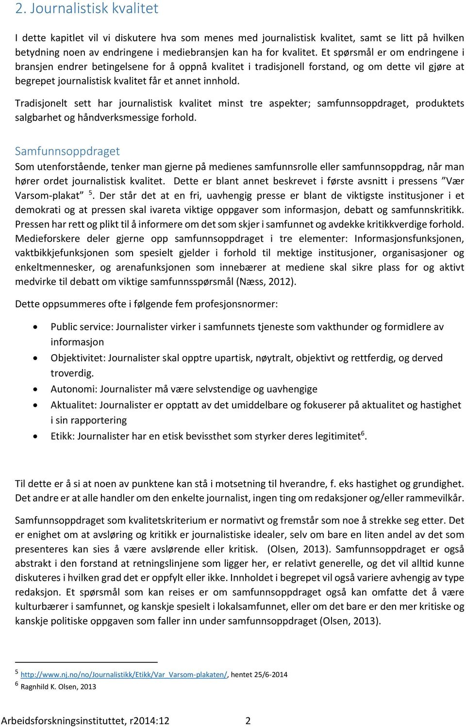 Tradisjonelt sett har journalistisk kvalitet minst tre aspekter; samfunnsoppdraget, produktets salgbarhetoghåndverksmessigeforhold.