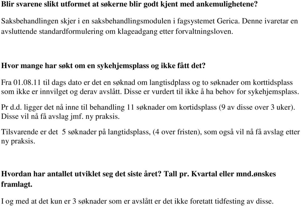 11 til dags dato er det en søknad om langtisdplass og to søknader om korttidsplass som ikke er innvilget og derav avslått. Disse er vurdert til ikke å ha behov for sykehjemsplass. Pr d.d. ligger det nå inne til behandling 11 søknader om kortidsplass (9 av disse over 3 uker).