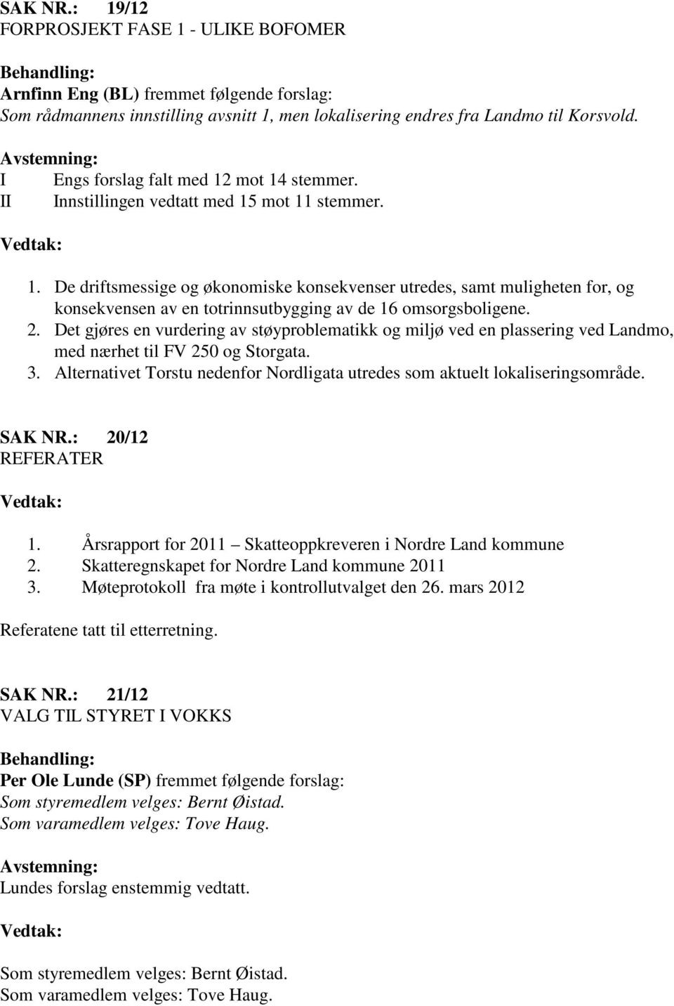 2. Det gjøres en vurdering av støyproblematikk og miljø ved en plassering ved Landmo, med nærhet til FV 250 og Storgata. 3.