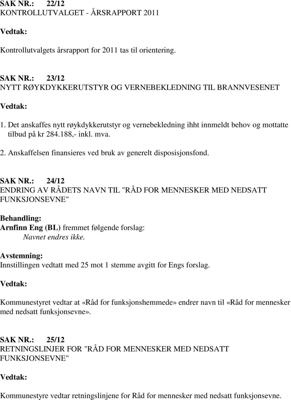 : 24/12 ENDRING AV RÅDETS NAVN TIL "RÅD FOR MENNESKER MED NEDSATT FUNKSJONSEVNE" Behandling: Arnfinn Eng (BL) fremmet følgende forslag: Navnet endres ikke.