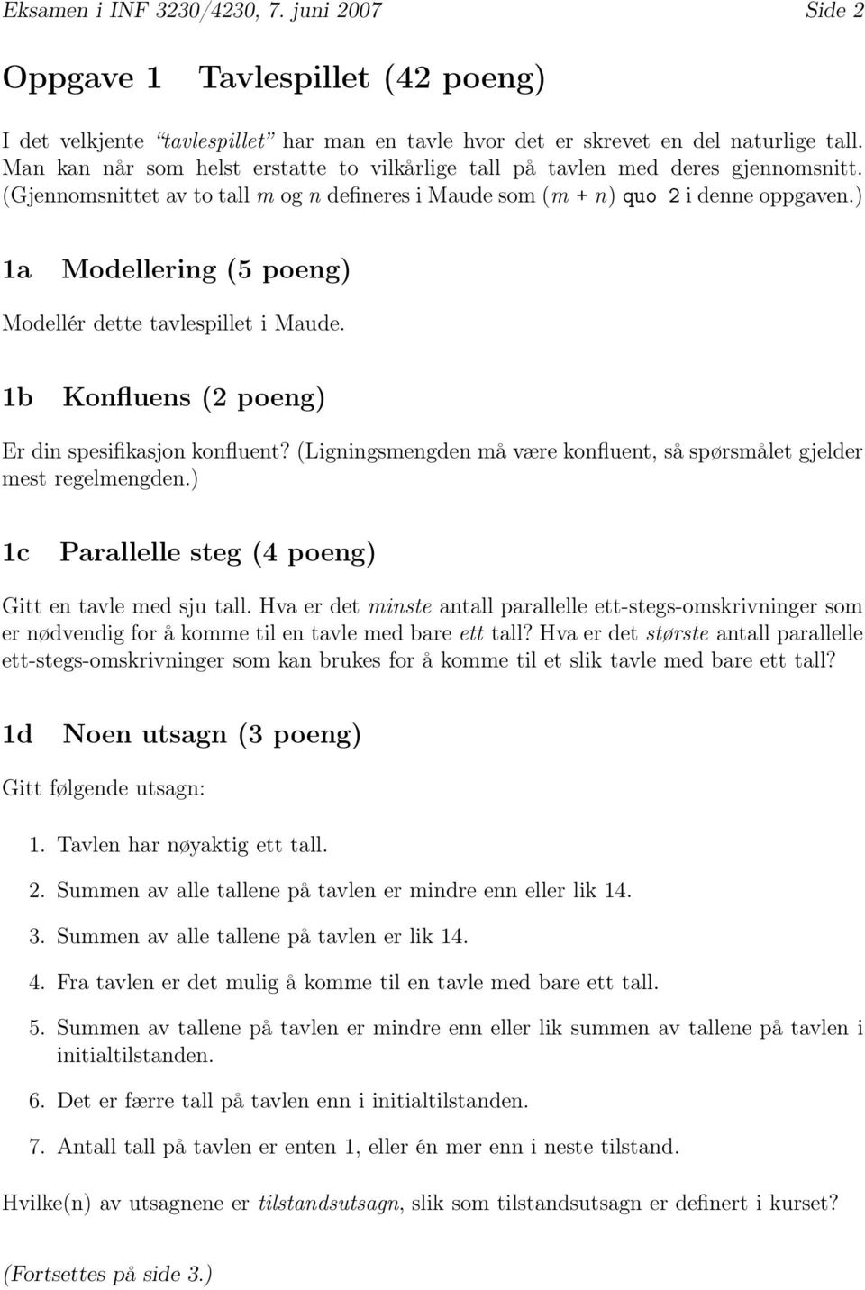 ) 1a Modellering (5 poeng) Modellér dette tavlespillet i Maude. 1b Konfluens (2 poeng) Er din spesifikasjon konfluent? (Ligningsmengden må være konfluent, så spørsmålet gjelder mest regelmengden.