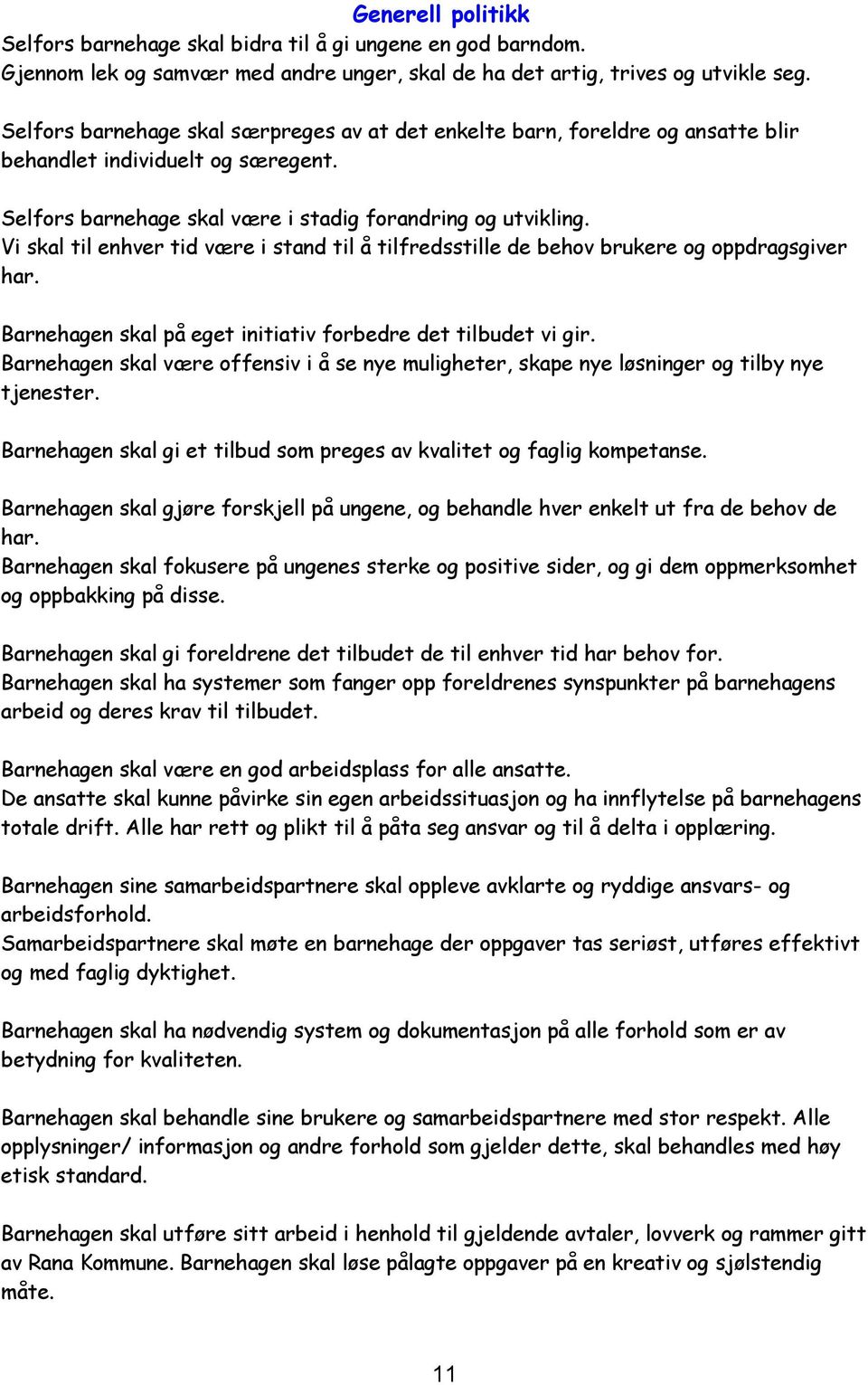 Vi skal til enhver tid være i stand til å tilfredsstille de behov brukere og oppdragsgiver har. Barnehagen skal på eget initiativ forbedre det tilbudet vi gir.