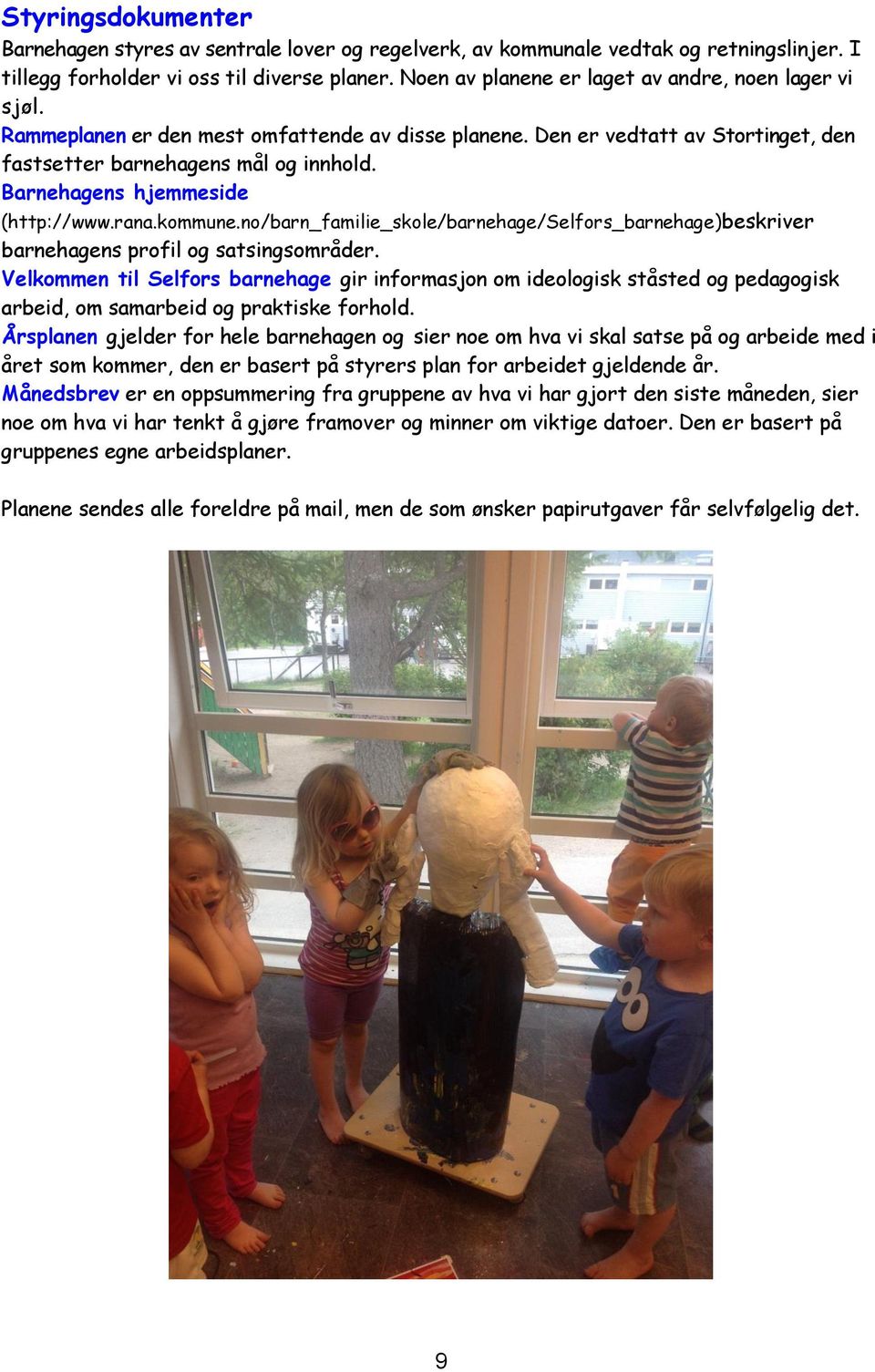 Barnehagens hjemmeside (http://www.rana.kommune.no/barn_familie_skole/barnehage/selfors_barnehage)beskriver barnehagens profil og satsingsområder.