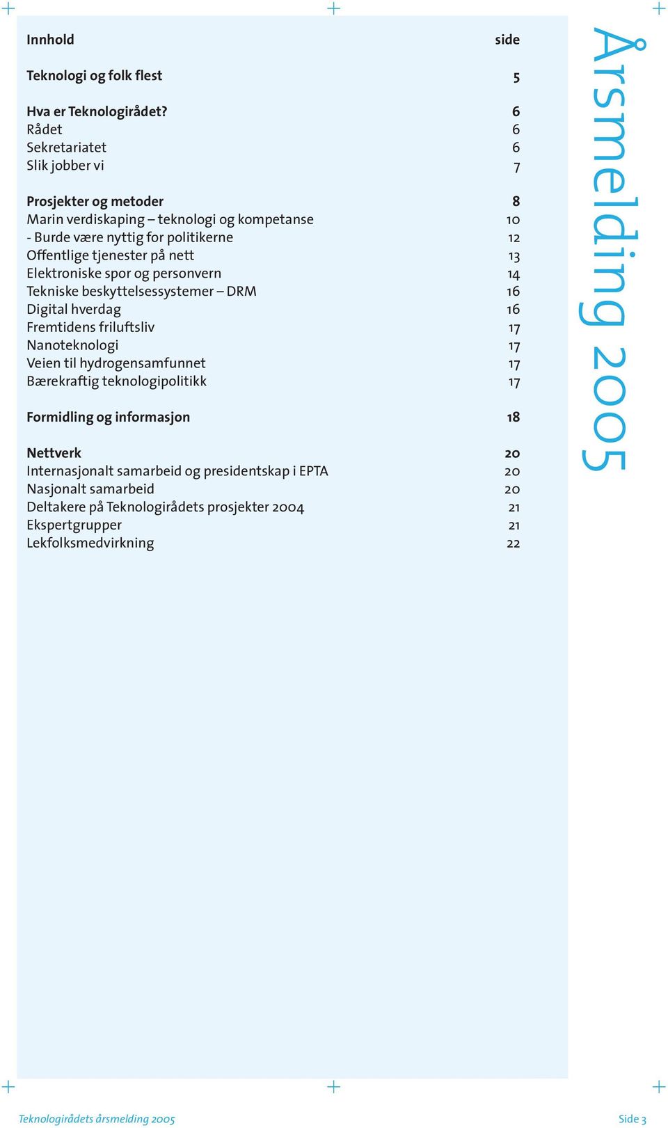 tjenester på nett 13 Elektroniske spor og personvern 14 Tekniske beskyttelsessystemer DRM 16 Digital hverdag 16 Fremtidens friluftsliv 17 Nanoteknologi 17 Veien til