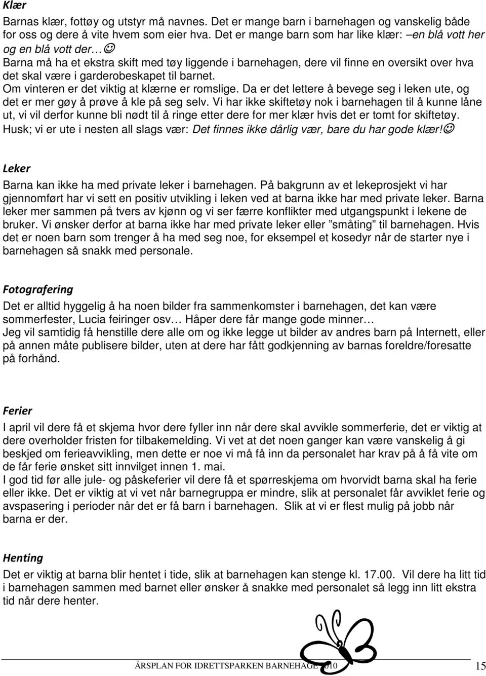 til barnet. Om vinteren er det viktig at klærne er romslige. Da er det lettere å bevege seg i leken ute, og det er mer gøy å prøve å kle på seg selv.