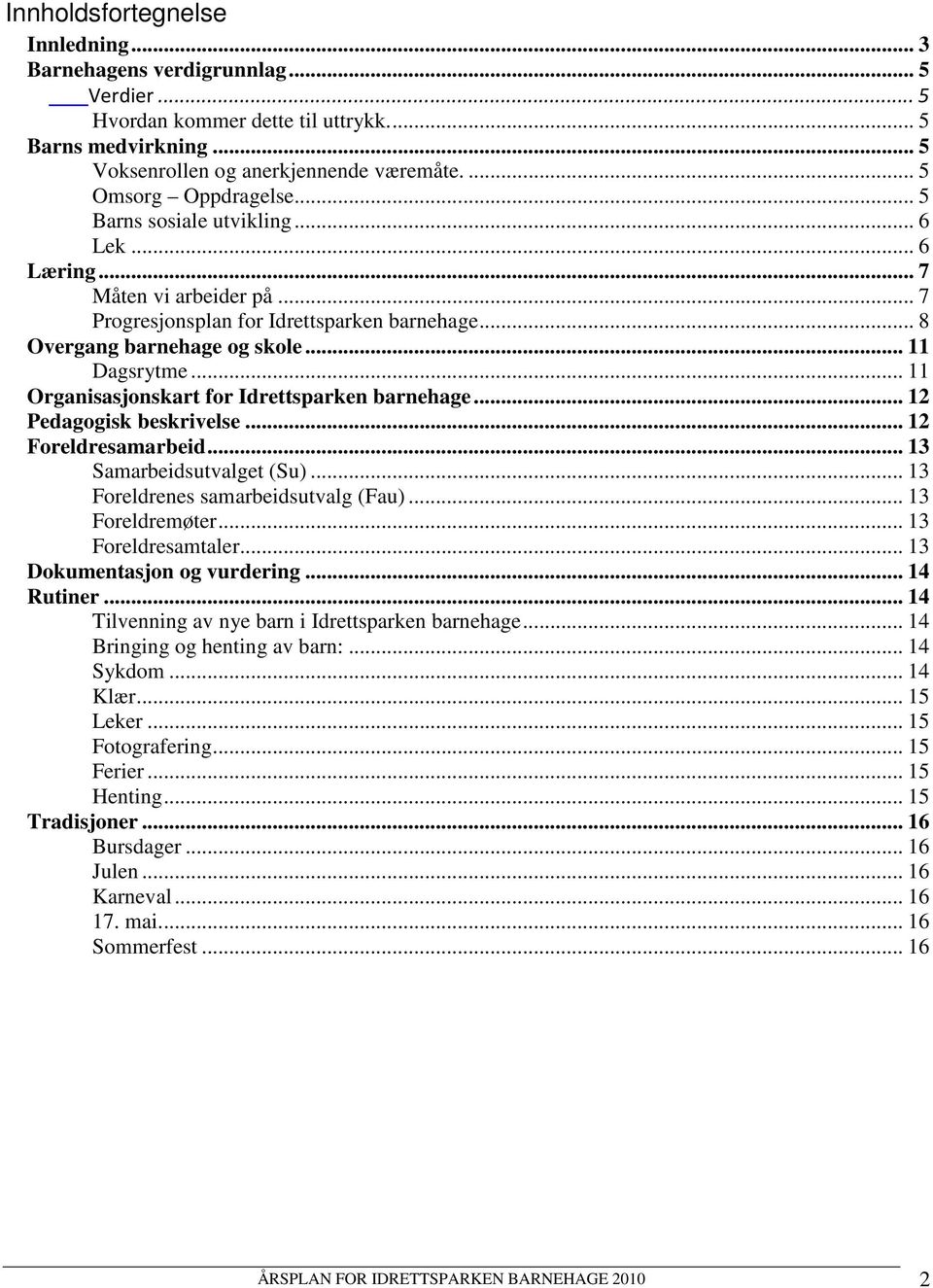 .. 11 Organisasjonskart for Idrettsparken barnehage... 12 Pedagogisk beskrivelse... 12 Foreldresamarbeid... 13 Samarbeidsutvalget (Su)... 13 Foreldrenes samarbeidsutvalg (Fau)... 13 Foreldremøter.