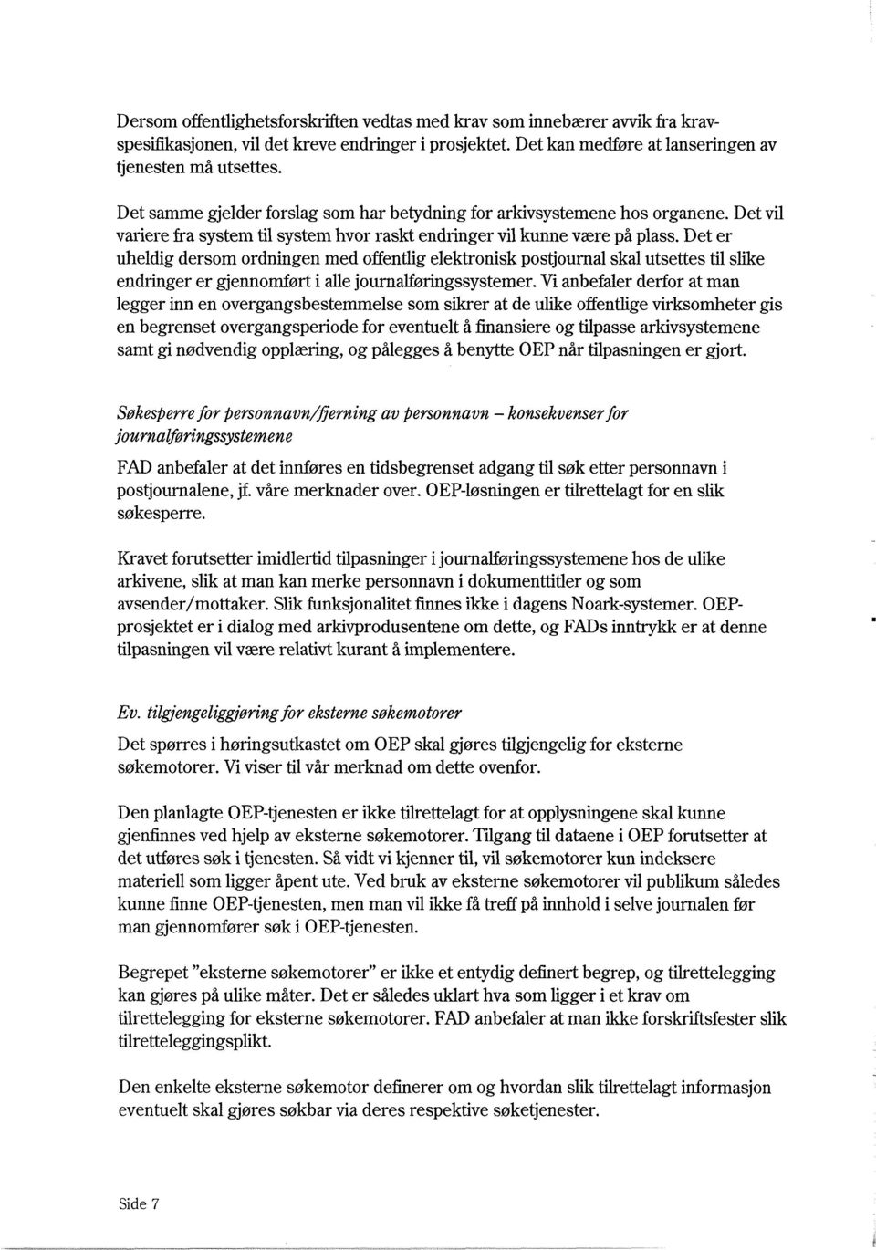 Det er uheldig dersom ordningen med offentlig elektronisk postjournal skal utsettes til slike endringer er gjennomført i alle journalføringssystemer.