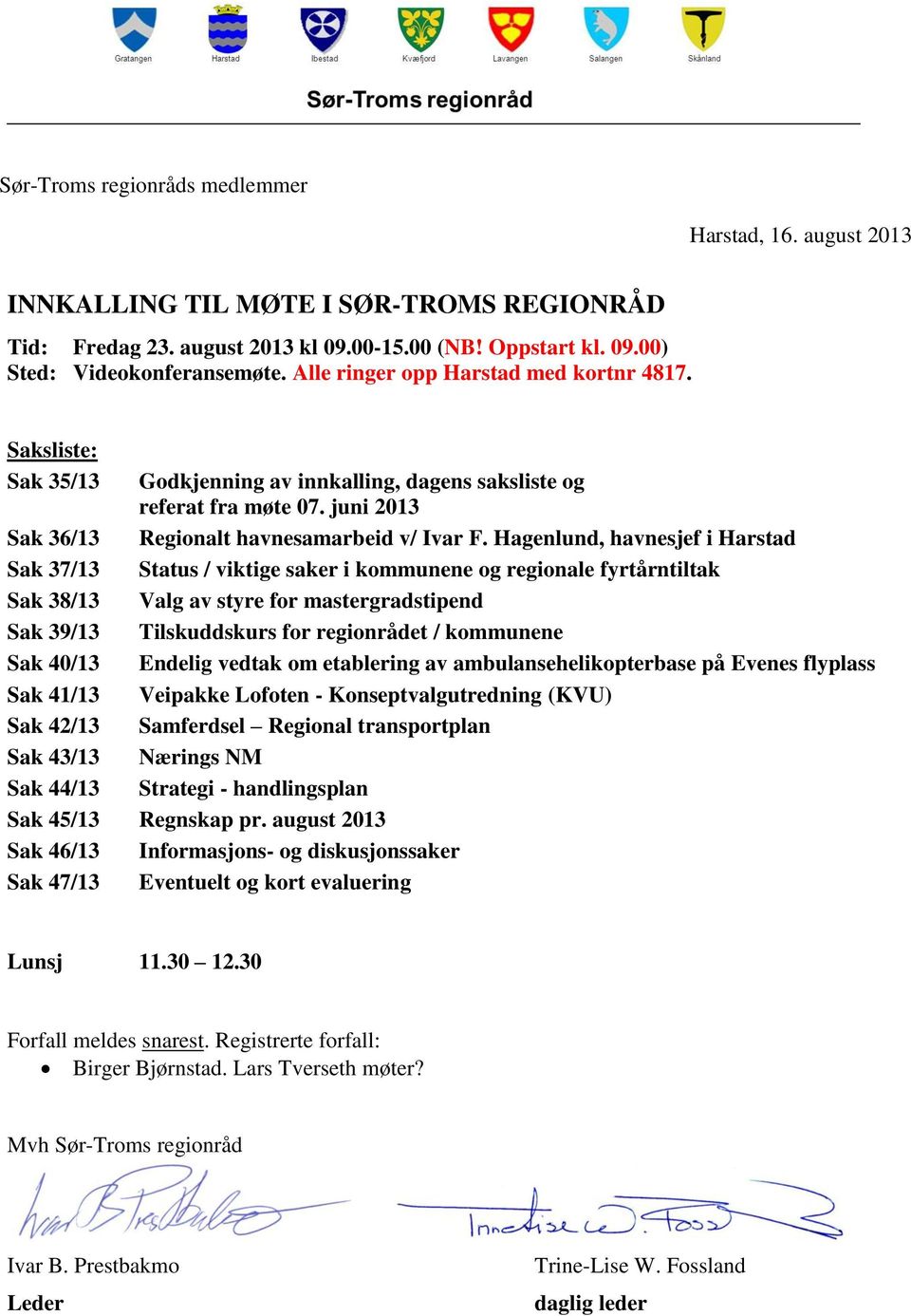 Saksliste: Sak 35/13 Sak 36/13 Sak 37/13 Sak 38/13 Sak 39/13 Sak 40/13 Sak 41/13 Sak 42/13 Sak 43/13 Sak 44/13 Godkjenning av innkalling, dagens saksliste og referat fra møte 07.