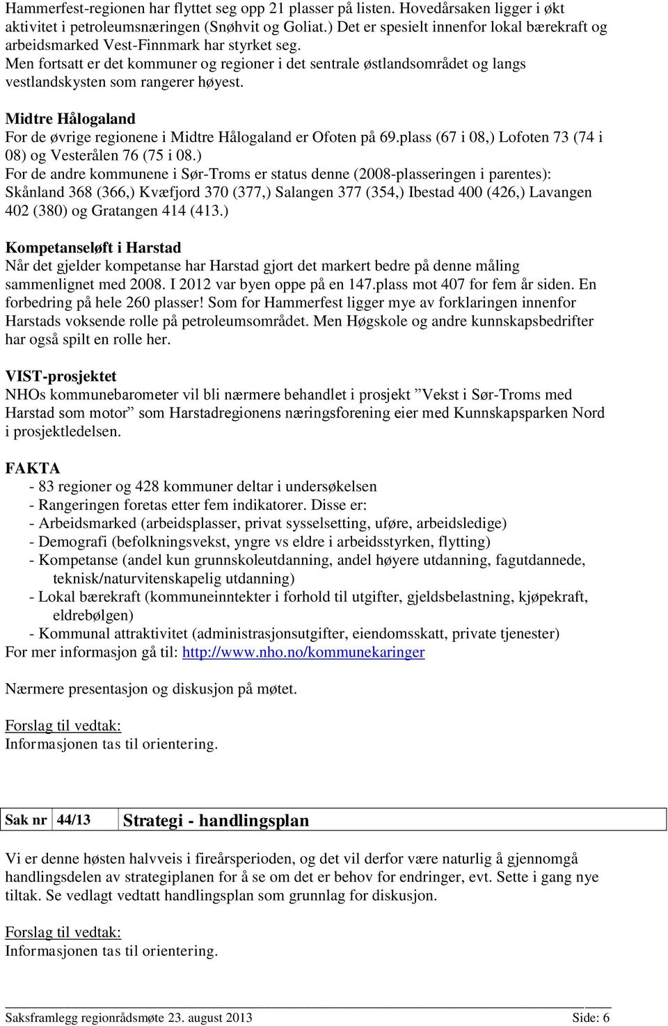 Men fortsatt er det kommuner og regioner i det sentrale østlandsområdet og langs vestlandskysten som rangerer høyest. Midtre Hålogaland For de øvrige regionene i Midtre Hålogaland er Ofoten på 69.