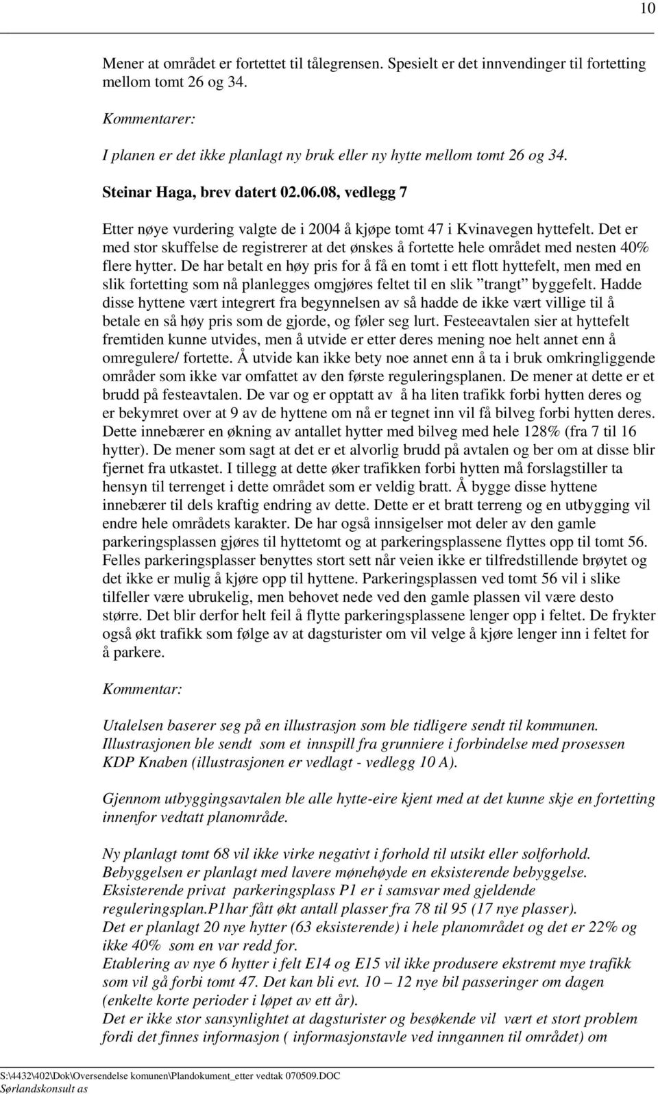 08, vedlegg 7 Etter nøye vurdering valgte de i 2004 å kjøpe tomt 47 i Kvinavegen hyttefelt. Det er med stor skuffelse de registrerer at det ønskes å fortette hele området med nesten 40% flere hytter.