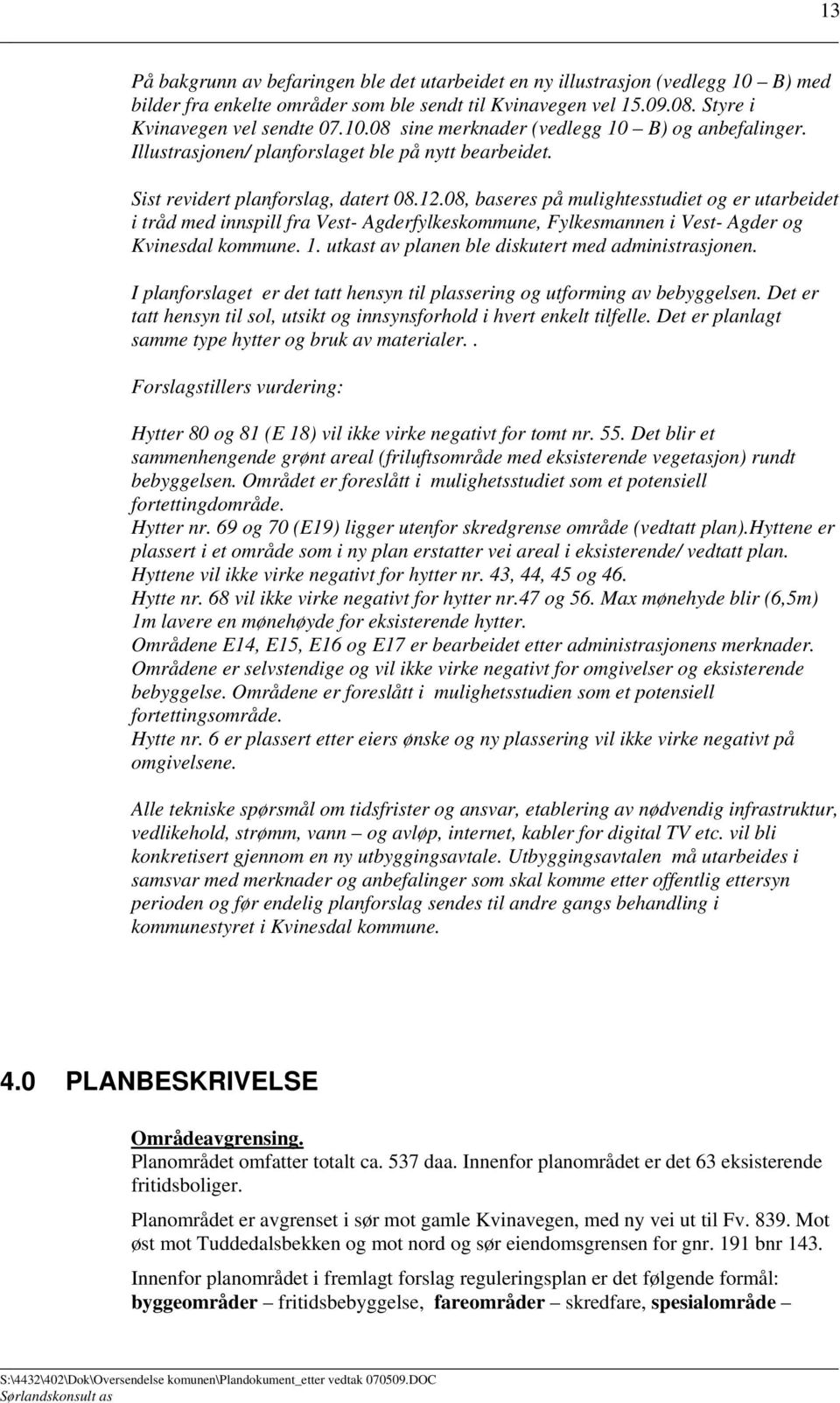 08, baseres på mulightesstudiet og er utarbeidet i tråd med innspill fra Vest- Agderfylkeskommune, Fylkesmannen i Vest- Agder og Kvinesdal kommune. 1.