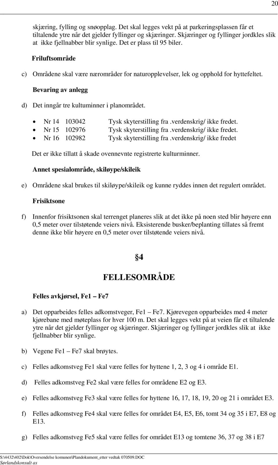 Bevaring av anlegg d) Det inngår tre kultuminner i planområdet. Nr 14 103042 Tysk skyterstilling fra.verdenskrig/ ikke fredet. Nr 15 102976 Tysk skyterstilling fra.verdenskrig/ ikke fredet. Nr 16 102982 Tysk skyterstilling fra.