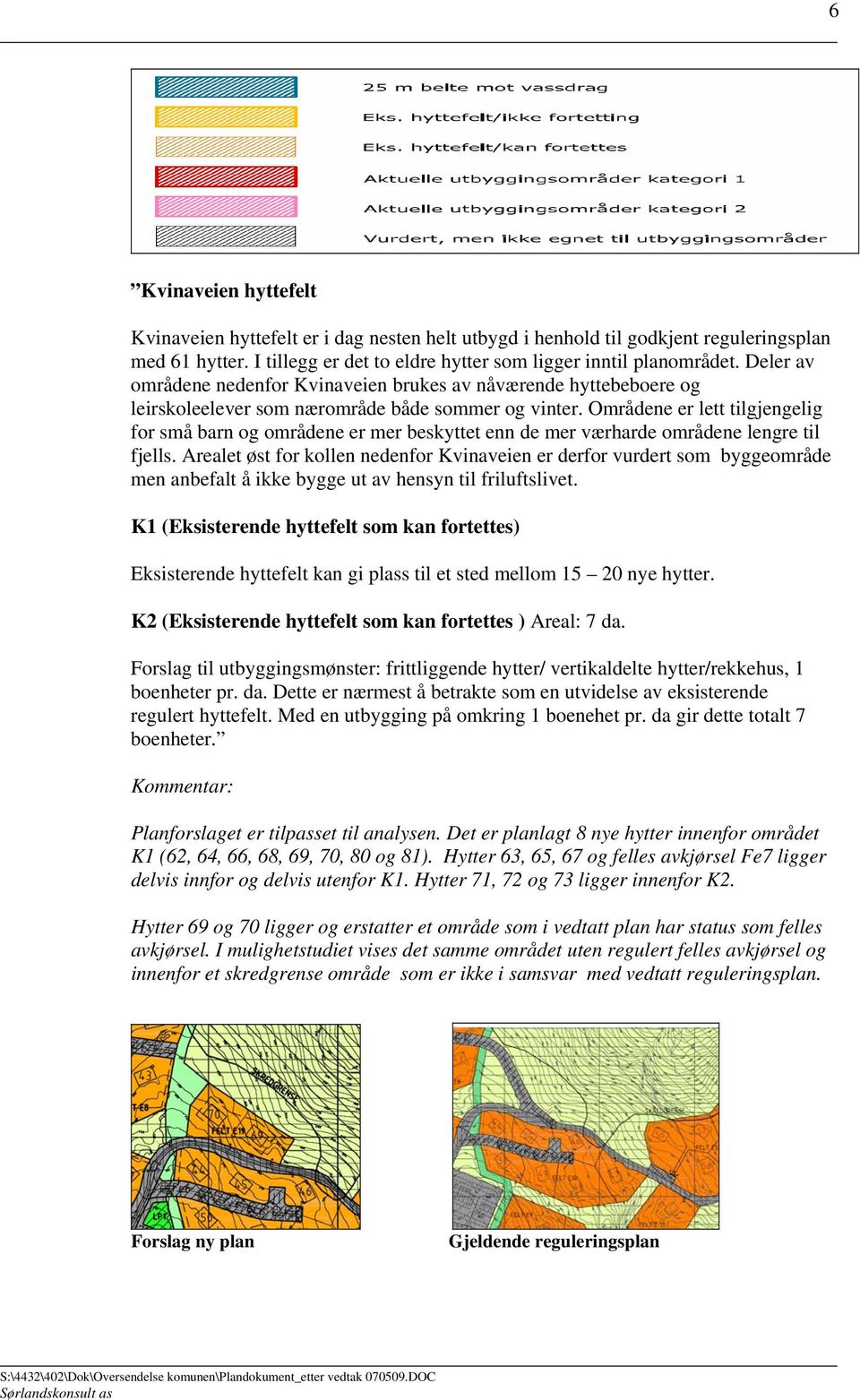 Områdene er lett tilgjengelig for små barn og områdene er mer beskyttet enn de mer værharde områdene lengre til fjells.