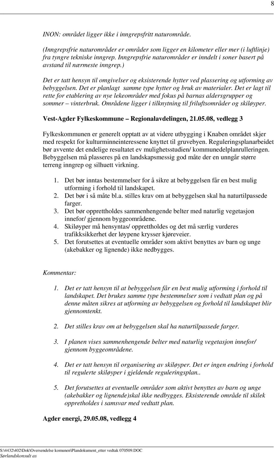 Det er planlagt samme type hytter og bruk av materialer. Det er lagt til rette for etablering av nye lekeområder med fokus på barnas aldersgrupper og sommer vinterbruk.