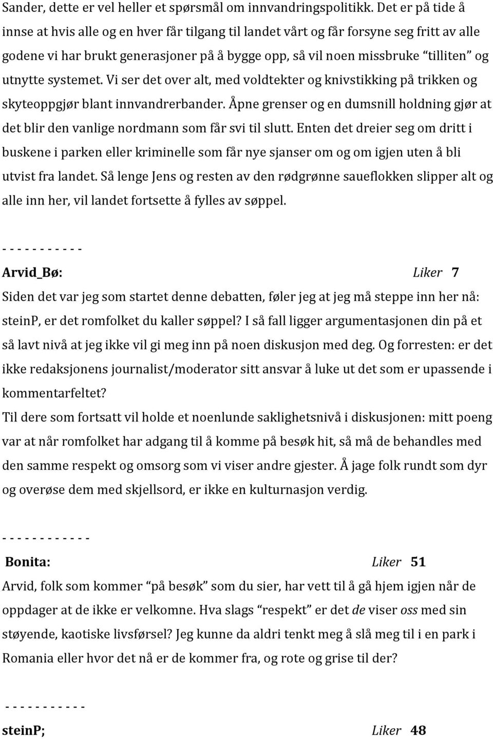 systemet. Vi ser det over alt, med voldtekter og knivstikking på trikken og skyteoppgjør blant innvandrerbander.