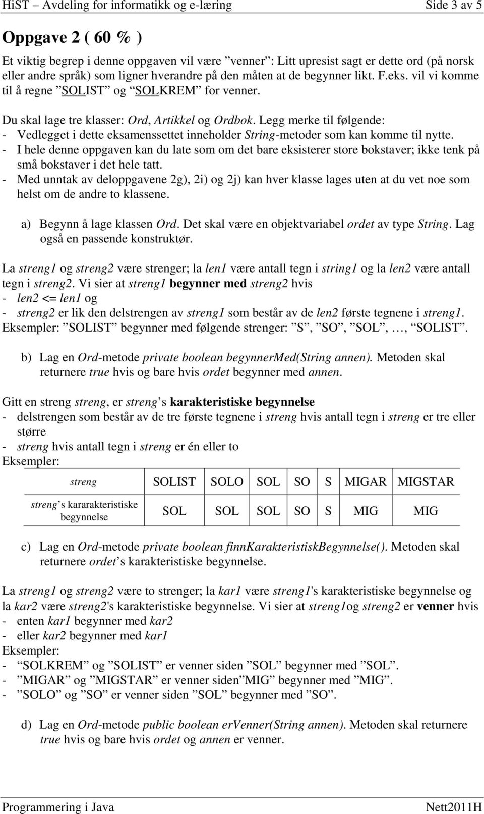 Legg merke til følgende: - Vedlegget i dette eksamenssettet inneholder String-metoder som kan komme til nytte.