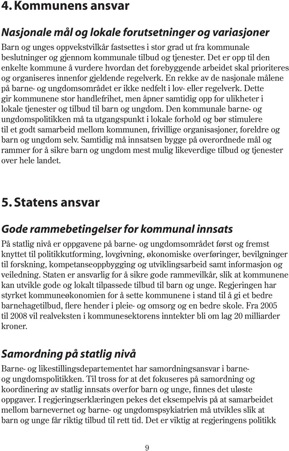 En rekke av de nasjonale målene på barne- og ungdomsområdet er ikke nedfelt i lov- eller regelverk.