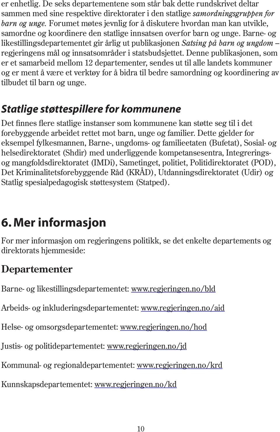 Barne- og likestillingsdepartementet gir årlig ut publikasjonen Satsing på barn og ungdom regjeringens mål og innsatsområder i statsbudsjettet.