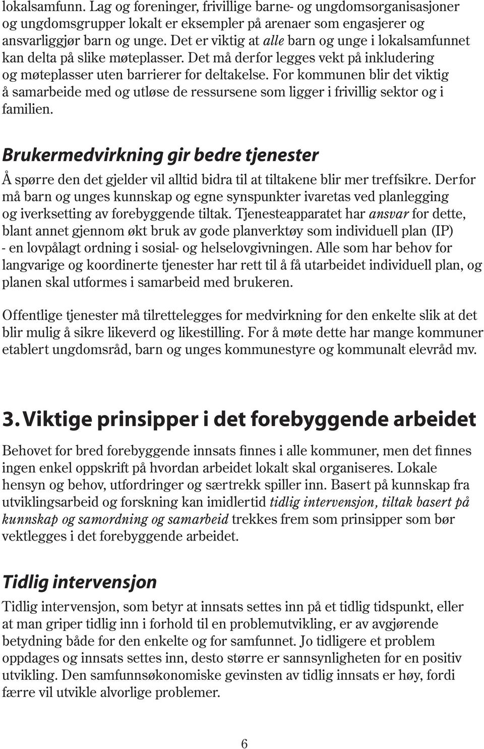 For kommunen blir det viktig å samarbeide med og utløse de ressursene som ligger i frivillig sektor og i familien.