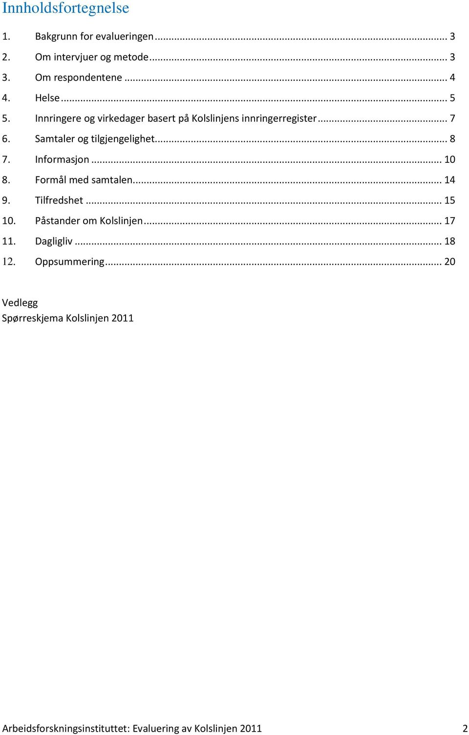 Informasjon... 10 8. Formål med samtalen... 14 9. Tilfredshet... 15 10. Påstander om Kolslinjen... 17 11. Dagligliv.