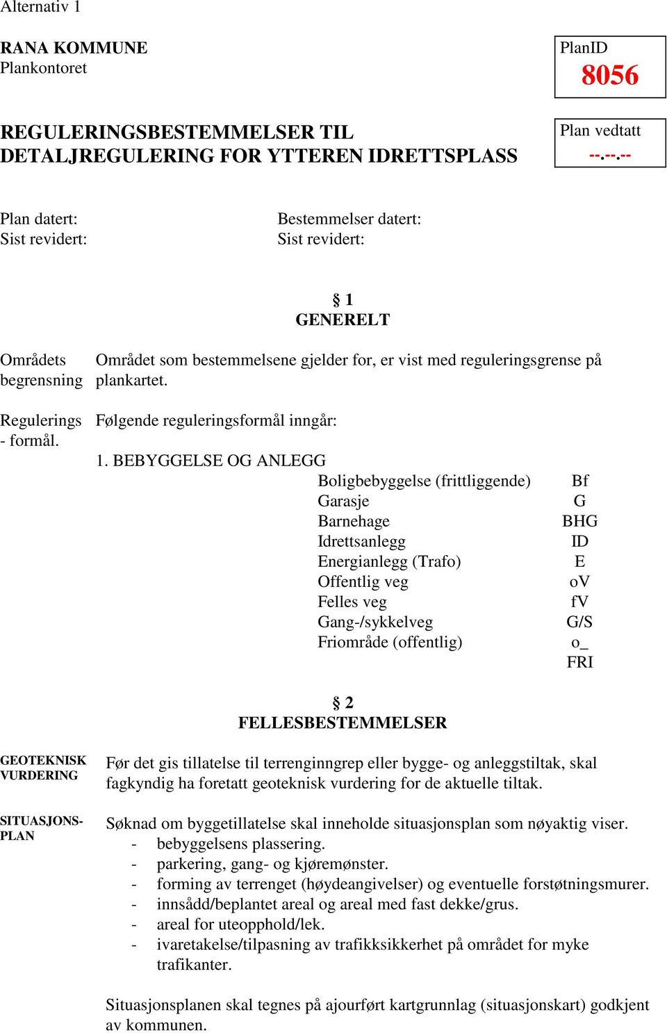 Regulerings - formål. Følgende reguleringsformål inngår: 1.