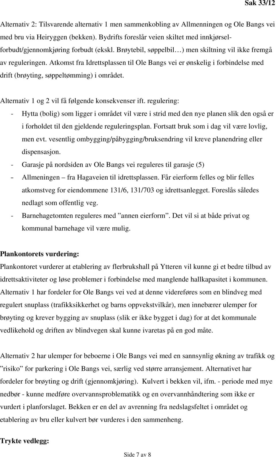 Atkomst fra Idrettsplassen til Ole Bangs vei er ønskelig i forbindelse med drift (brøyting, søppeltømming) i området. Alternativ 1 og 2 vil få følgende konsekvenser ift.