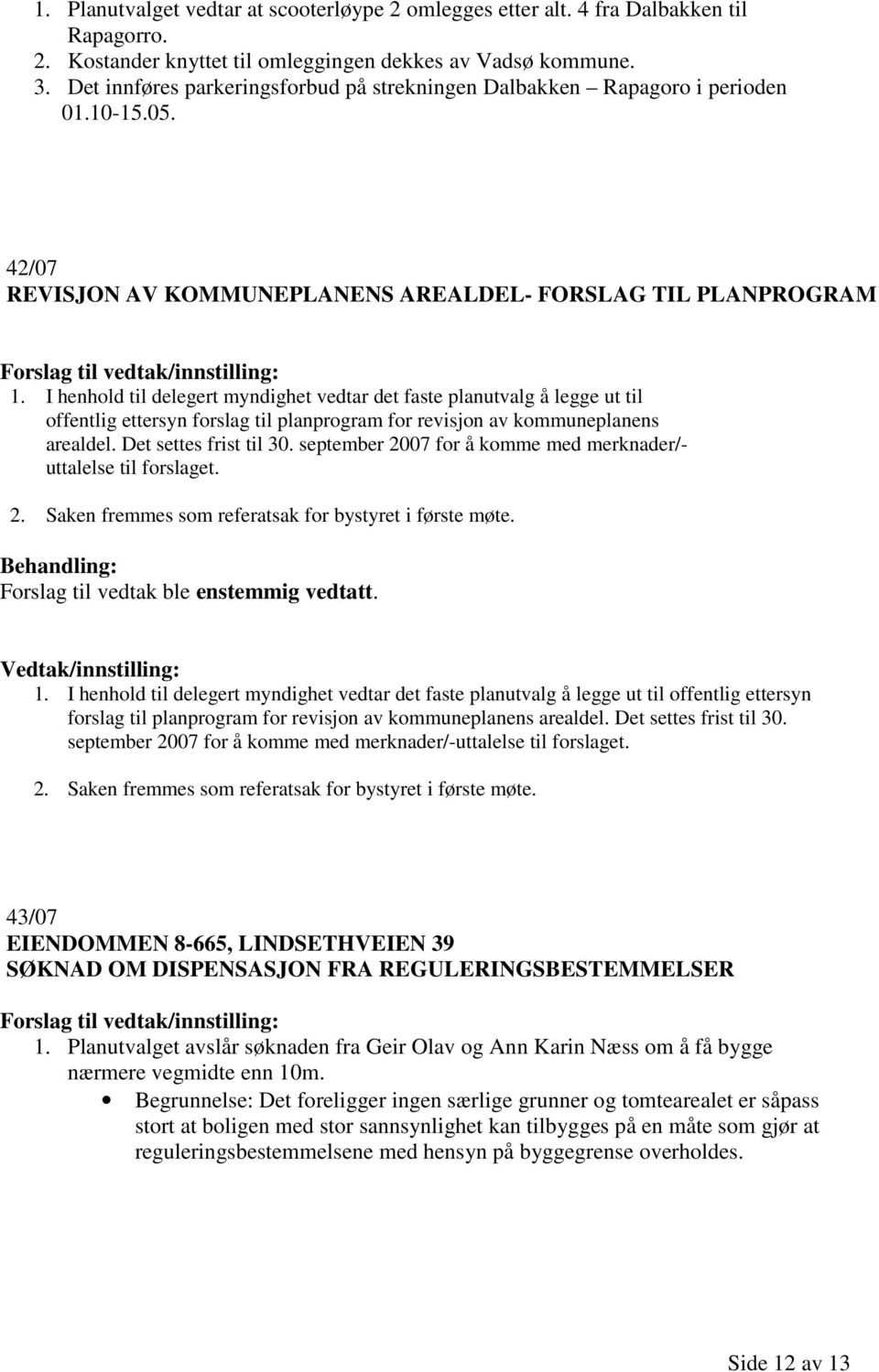 I henhold til delegert myndighet vedtar det faste planutvalg å legge ut til offentlig ettersyn forslag til planprogram for revisjon av kommuneplanens arealdel. Det settes frist til 30.