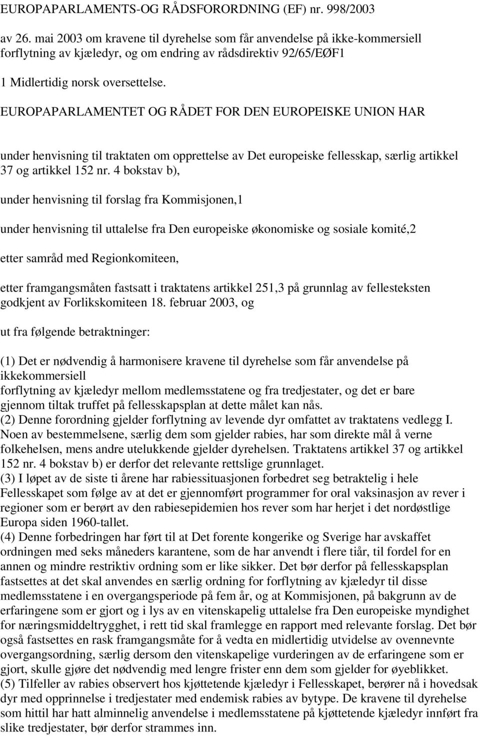 EUROPAPARLAMENTET OG RÅDET FOR DEN EUROPEISKE UNION HAR under henvisning til traktaten om opprettelse av Det europeiske fellesskap, særlig artikkel 37 og artikkel 152 nr.