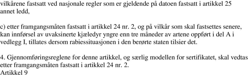 2, og på vilkår som skal fastsettes senere, kan innførsel av uvaksinerte kjæledyr yngre enn tre måneder av artene oppført i del A