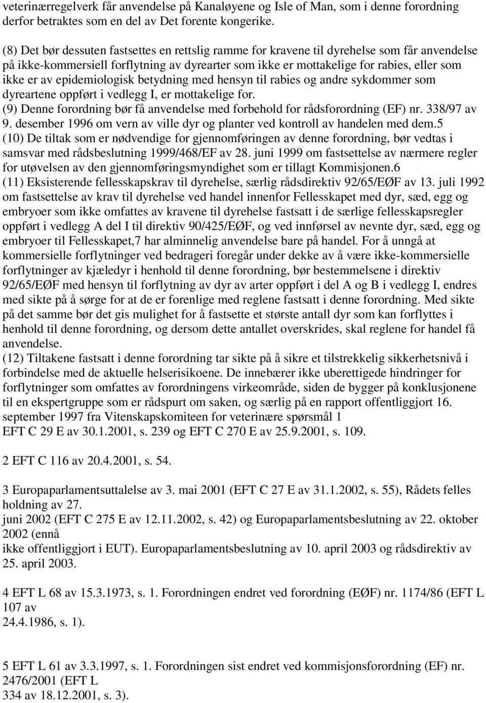 epidemiologisk betydning med hensyn til rabies og andre sykdommer som dyreartene oppført i vedlegg I, er mottakelige for.