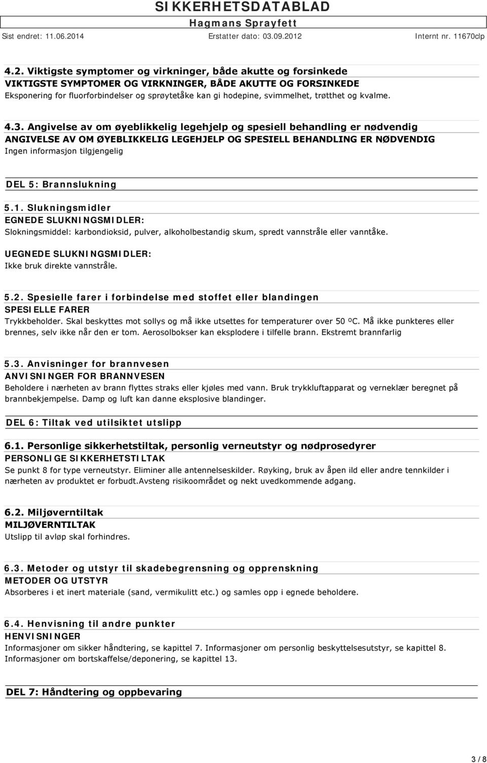 Angivelse av om øyeblikkelig legehjelp og spesiell behandling er nødvendig ANGIVELSE AV OM ØYEBLIKKELIG LEGEHJELP OG SPESIELL BEHANDLING ER NØDVENDIG DEL 5: Brannslukning 5.1.