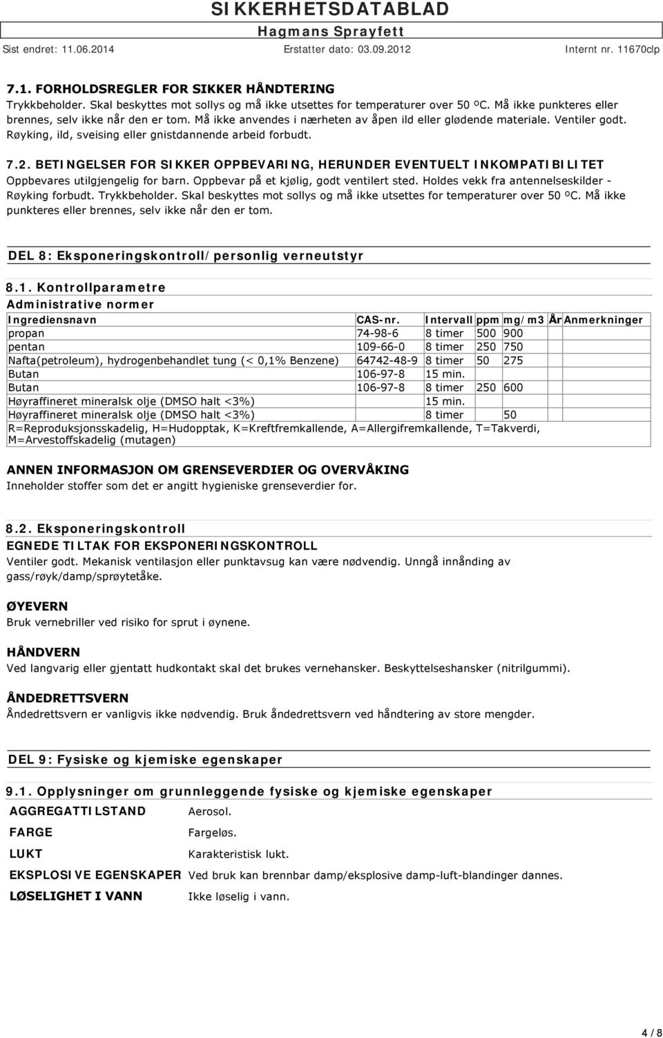 BETINGELSER FOR SIKKER OPPBEVARING, HERUNDER EVENTUELT INKOMPATIBILITET Oppbevares utilgjengelig for barn. Oppbevar på et kjølig, godt ventilert sted.