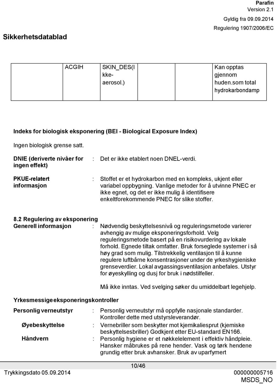 Vanlige metoder for å utvinne PNEC er ikke egnet, og det er ikke mulig å identifisere enkeltforekommende PNEC for slike stoffer. 8.