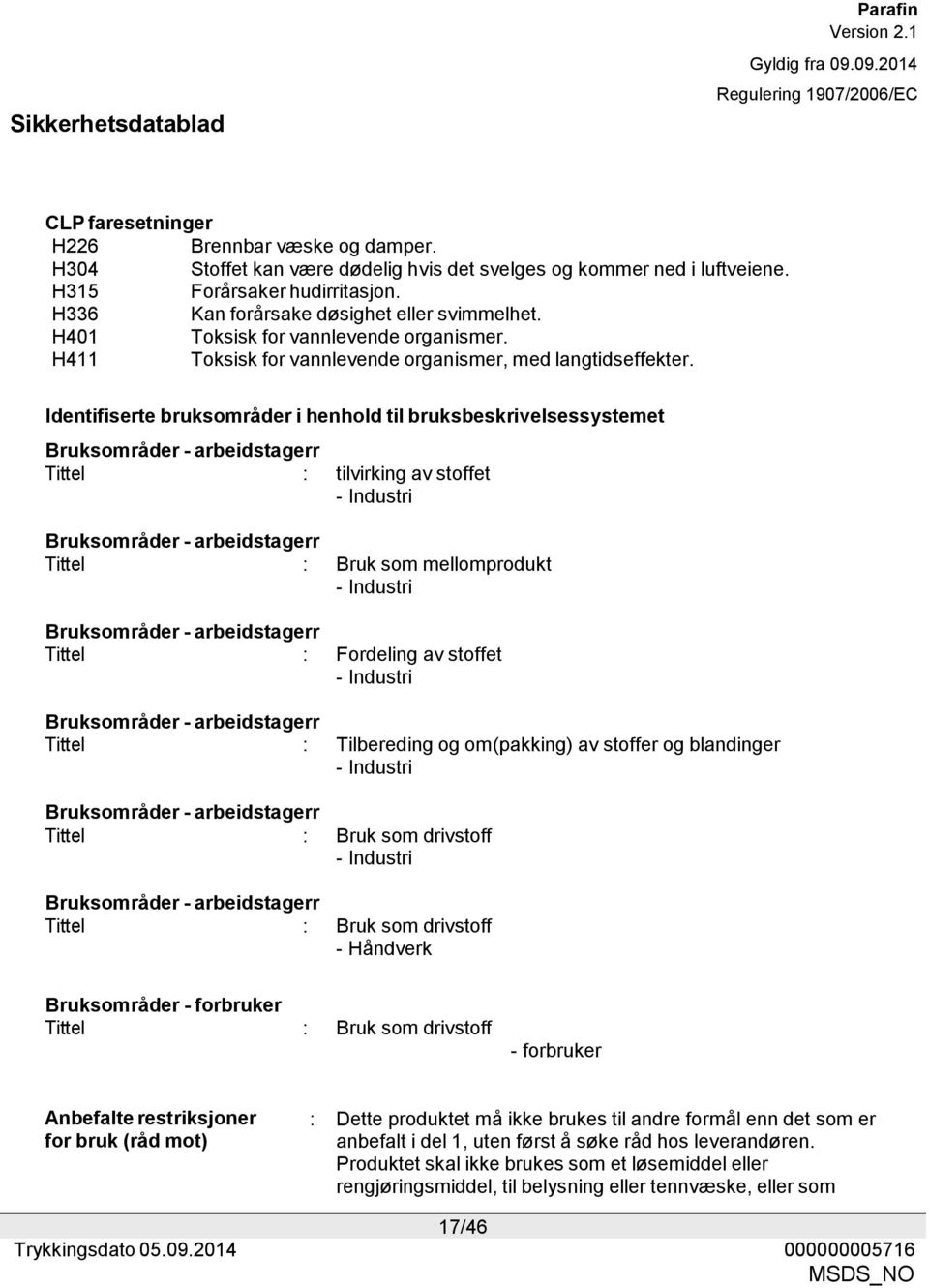 Identifiserte bruksområder i henhold til bruksbeskrivelsessystemet Bruksområder - arbeidstagerr Tittel : tilvirking av stoffet - Industri Bruksområder - arbeidstagerr Tittel : Bruk som mellomprodukt