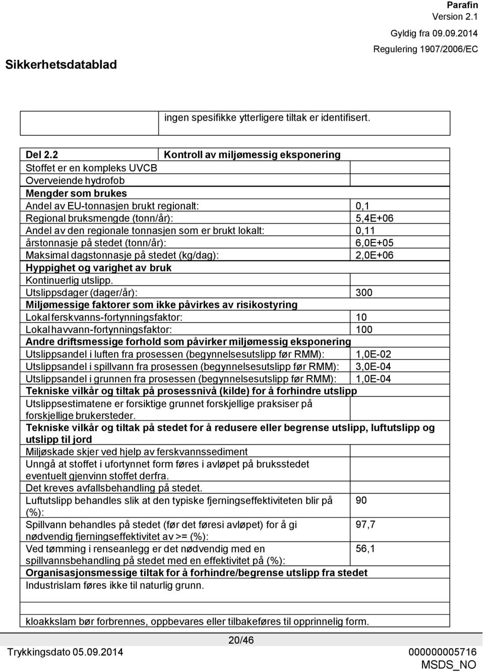 den regionale tonnasjen som er brukt lokalt: 0,11 årstonnasje på stedet (tonn/år): 6,0E+05 Maksimal dagstonnasje på stedet (kg/dag): 2,0E+06 Hyppighet og varighet av bruk Kontinuerlig utslipp.